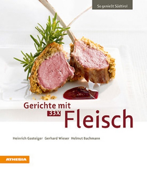 Gerichte mit 33 x Fleisch - Heinrich Gasteiger, Gerhard Wieser, Helmut Bachmann