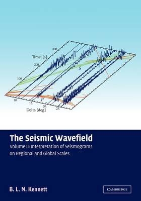 The Seismic Wavefield: Volume 2, Interpretation of Seismograms on Regional and Global Scales - B. L. N. Kennett