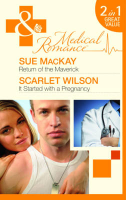 Return Of The Maverick / It Started With A Pregnancy - Sue MacKay, Scarlet Wilson