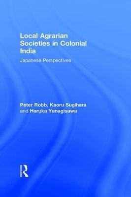 Local Agrarian Societies in Colonial India - Peter Robb, Kaoru Sugihara, Haruka Yanagisawa