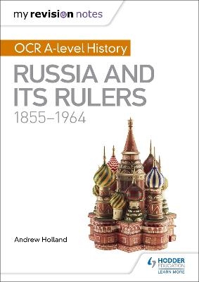 My Revision Notes: OCR A-level History: Russia and its Rulers 1855-1964 - Andrew Holland