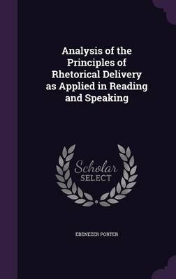 Analysis of the Principles of Rhetorical Delivery as Applied in Reading and Speaking - Ebenezer Porter