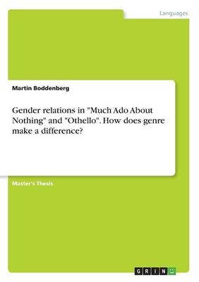Gender relations in "Much Ado About Nothing" and "Othello". How does genre make a difference? - Martin Boddenberg