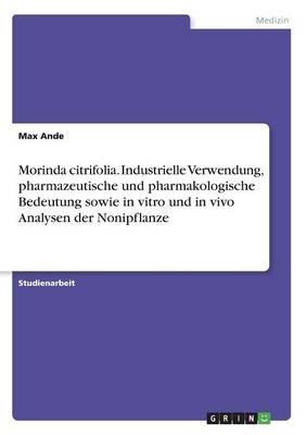 Morinda citrifolia. Industrielle Verwendung, pharmazeutische und pharmakologische Bedeutung sowie in vitro und in vivo Analysen der Nonipflanze - Max Ande