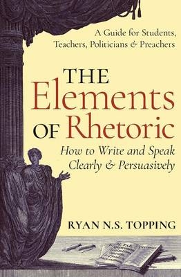 The Elements of Rhetoric - Ryan N. S. Topping