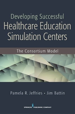 Developing Successful Health Care Education Simulation Centers - Pamela R. Jeffries, Jim Battin