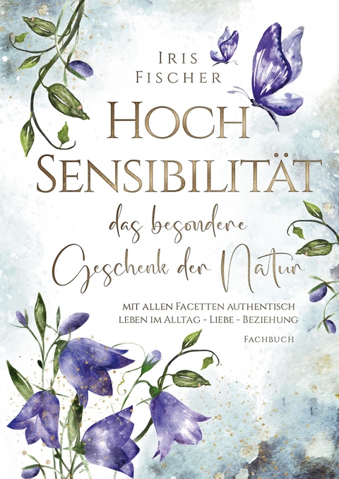 Hochsensibilität - das besondere Geschenk der Natur - Iris Fischer