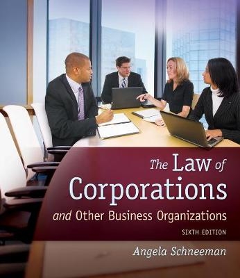 The Law of Corporations and Other Business Organizations - Angela Schneeman