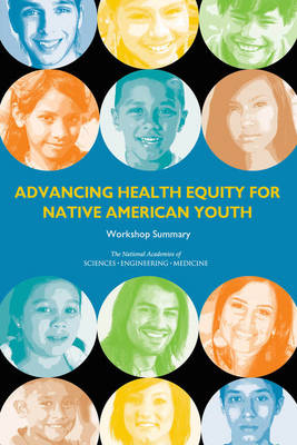 Advancing Health Equity for Native American Youth - Engineering National Academies of Sciences  and Medicine,  Health and Medicine Division,  Board on Population Health and Public Health Practice,  Roundtable on the Promotion of Health Equity and the Elimination of Health Disparities