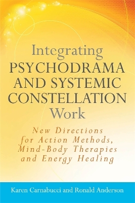Integrating Psychodrama and Systemic Constellation Work - Ronald Anderson, Karen Carnabucci