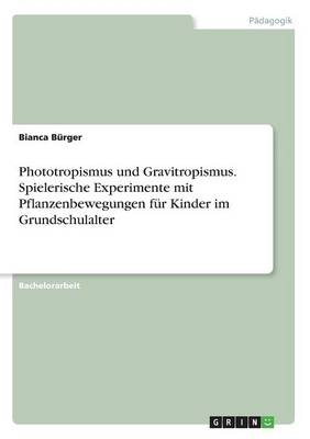 Phototropismus und Gravitropismus. Spielerische Experimente mit Pflanzenbewegungen fÃ¼r Kinder im Grundschulalter - Bianca BÃ¼rger