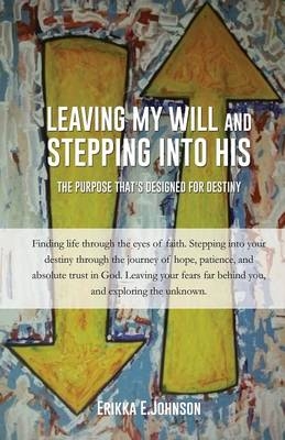 Leaving My Will and Stepping Into His - Erikka E Johnson