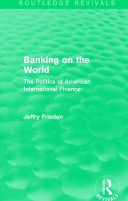 Banking on the World (Routledge Revivals) - Jeffry Frieden