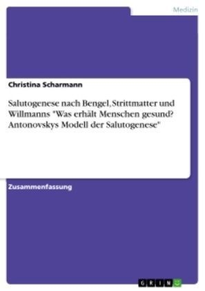 Salutogenese nach Bengel, Strittmatter und Willmanns "Was erhÃ¤lt Menschen gesund? Antonovskys Modell der Salutogenese" - Christina Scharmann