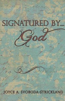 Signatured By....God - Joyce a Svoboda-Strickland