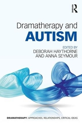 Dramatherapy and Autism - Deborah Haythorne, Anna Seymour