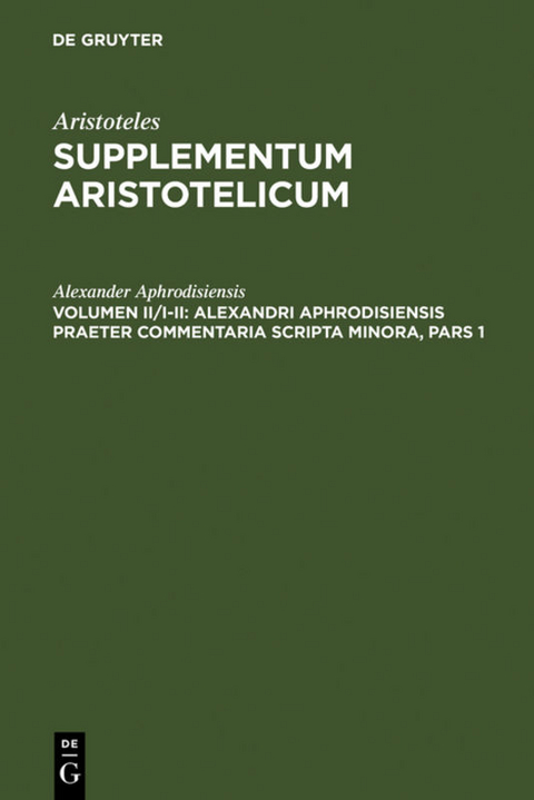 Aristoteles: Supplementum Aristotelicum / Alexandri Aphrodisiensis praeter commentaria scripta minora -  Alexander Aphrodisiensis