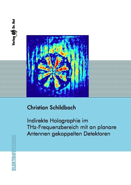 Indirekte Holographie im THz-Frequenzbereich mit an planare Antennen gekoppelten Detektoren - Christian Schildbach