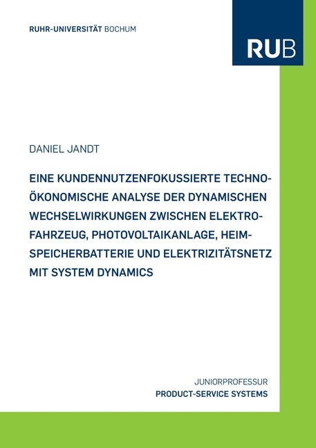 Eine kundennutzenfokussierte techno-ökonomische Analyse der dynamischen Wechselwirkungen zwischen Elektrofahrzeug, Photovoltaikanlage, Heimspeicherbatterie und Elektrizitätsnetz mit System Dynamics - Daniel Jandt