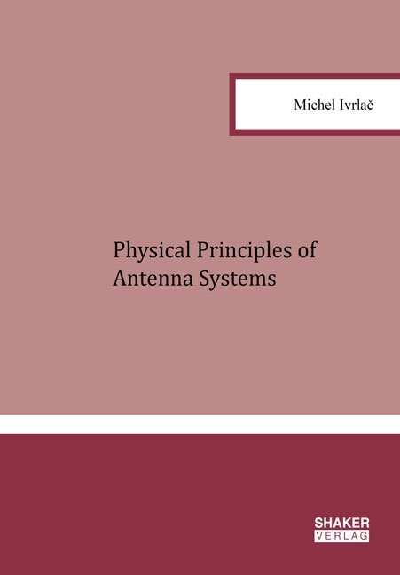 Physical Principles of Antenna Systems - Michel Ivrlac