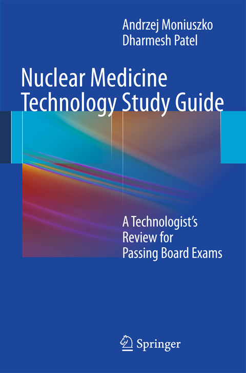 Nuclear Medicine Technology Study Guide - Andrzej Moniuszko, Dharmesh Patel