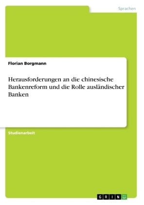 Herausforderungen an die chinesische Bankenreform und die Rolle ausländischer Banken - Florian Borgmann