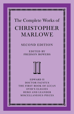 The Complete Works of Christopher Marlowe: Volume 2, Edward II, Doctor Faustus, The First Book of Lucan, Ovid's Elegies, Hero and Leander, Poems - 