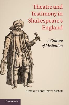 Theatre and Testimony in Shakespeare's England - Holger Schott Syme