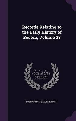 Records Relating to the Early History of Boston, Volume 23 - 