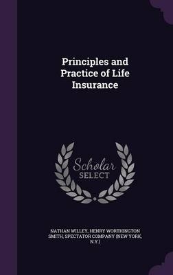 Principles and Practice of Life Insurance - Nathan Willey, Henry Worthington Smith
