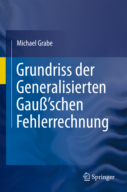 Grundriss der Generalisierten Gauß'schen Fehlerrechnung - Michael Grabe