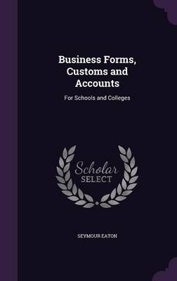 Business Forms, Customs and Accounts - Seymour Eaton