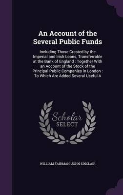 An Account of the Several Public Funds - William Fairman, John Sinclair