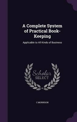A Complete System of Practical Book-Keeping - C Morrison