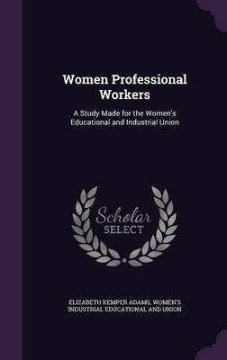 Women Professional Workers - Elizabeth Kemper Adams, Women's Industria Educational and Union