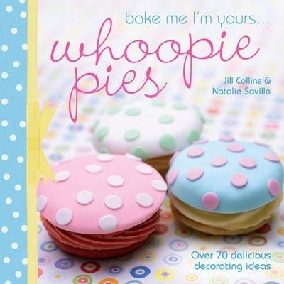 Bake Me I'm Yours . . . Whoopie Pies - Jill Collins, Natalie Saville