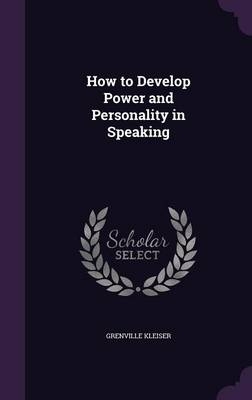 How to Develop Power and Personality in Speaking - Grenville Kleiser