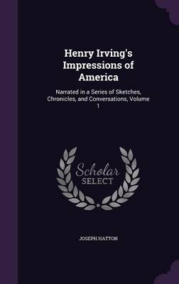 Henry Irving's Impressions of America - Joseph Hatton