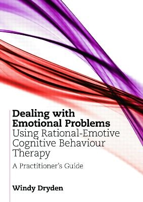 Dealing with Emotional Problems Using Rational-Emotive Cognitive Behaviour Therapy - Windy Dryden