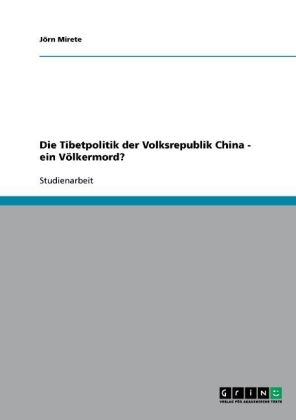 Die Tibetpolitik der Volksrepublik China - ein Völkermord? - Jörn Mirete