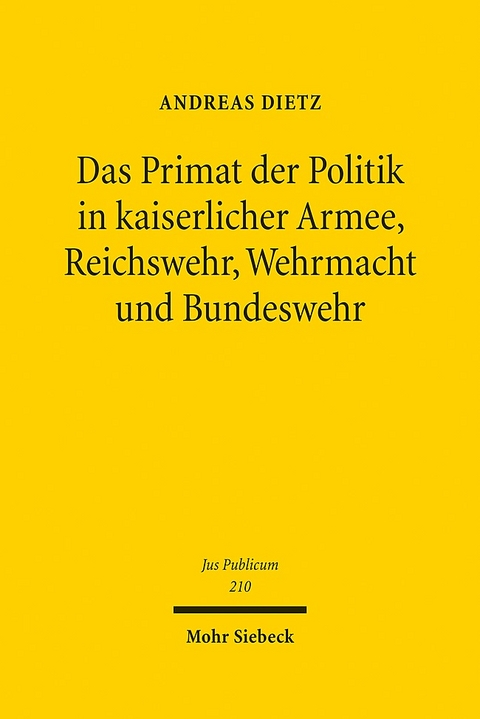 Das Primat der Politik in kaiserlicher Armee, Reichswehr, Wehrmacht und Bundeswehr - Andreas Dietz
