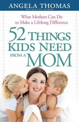 52 Things Kids Need from a Mom - Angela Thomas