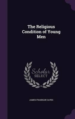 The Religious Condition of Young Men - James F Oates