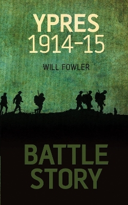 Battle Story: Ypres 1914-1915 - Will Fowler