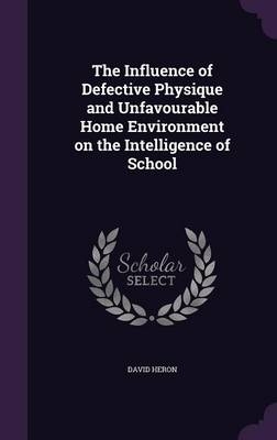 The Influence of Defective Physique and Unfavourable Home Environment on the Intelligence of School - David Heron