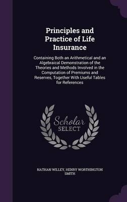 Principles and Practice of Life Insurance - Nathan Willey, Henry Worthington Smith