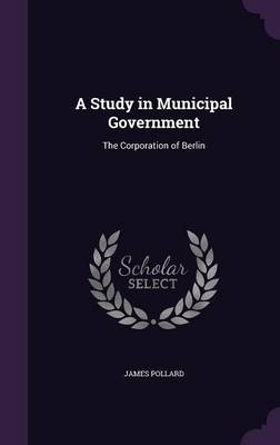 A Study in Municipal Government - James Pollard