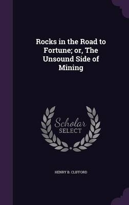 Rocks in the Road to Fortune; or, The Unsound Side of Mining - Henry B Clifford