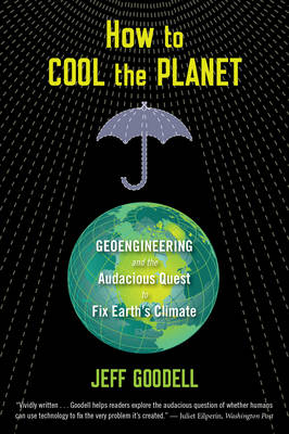 How to Cool the Planet: Geoengineering and the Audacious Quest to Fix Earth's Climate - Jeff Goodell