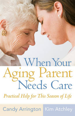 When Your Aging Parent Needs Care - Candy Arrington, Kim Atchley